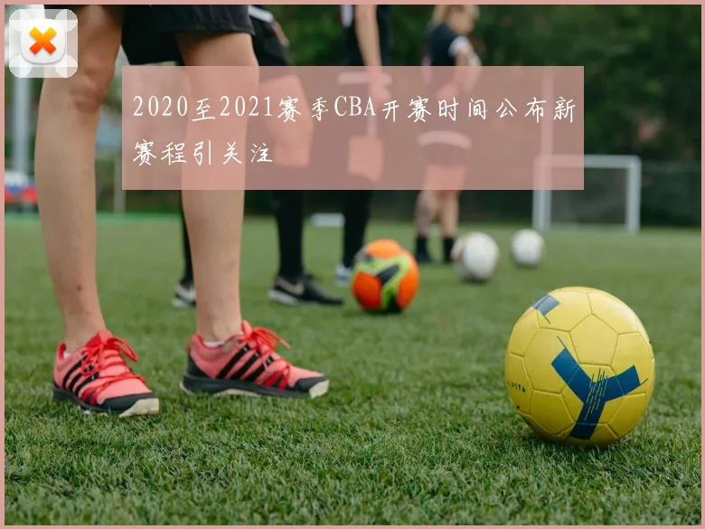 2020至2021赛季CBA开赛时间公布新赛程引关注