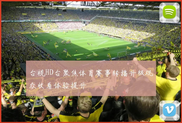台视HD台聚焦体育赛事转播升级观众收看体验提升