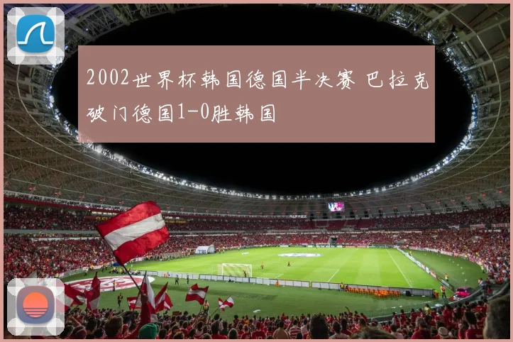 2002世界杯韩国德国半决赛 巴拉克破门德国1-0胜韩国