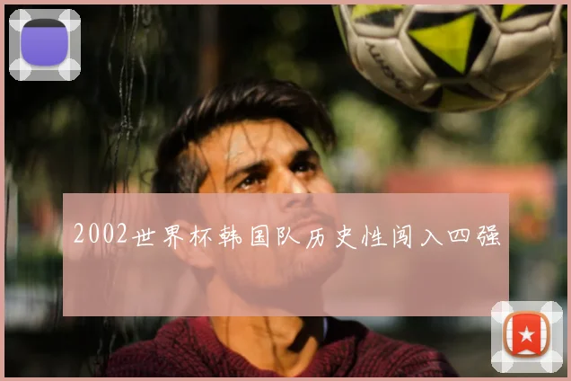 2002世界杯韩国队历史性闯入四强