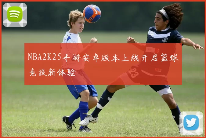 NBA2K25手游安卓版本上线开启篮球竞技新体验
