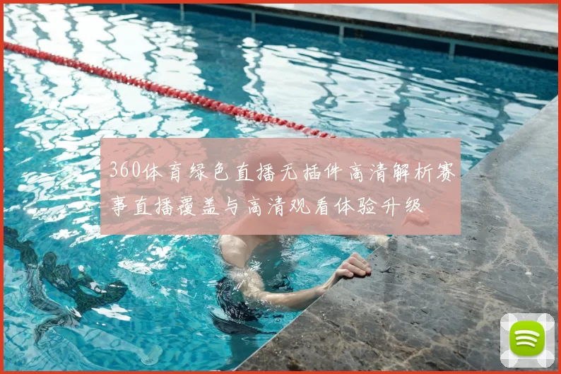 360体育绿色直播无插件高清解析赛事直播覆盖与高清观看体验升级