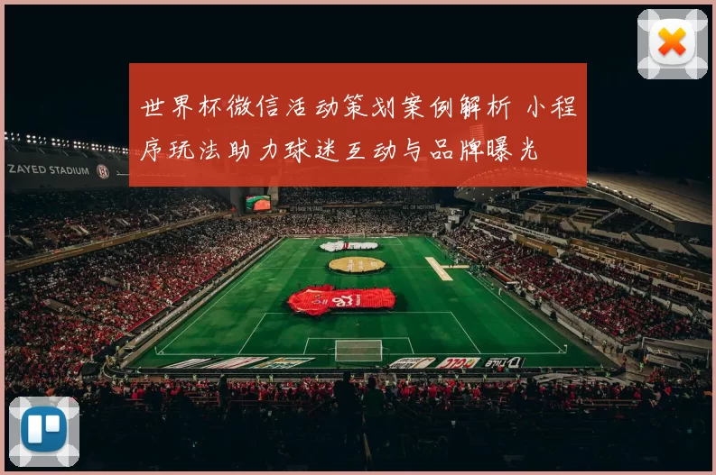 世界杯微信活动策划案例解析 小程序玩法助力球迷互动与品牌曝光