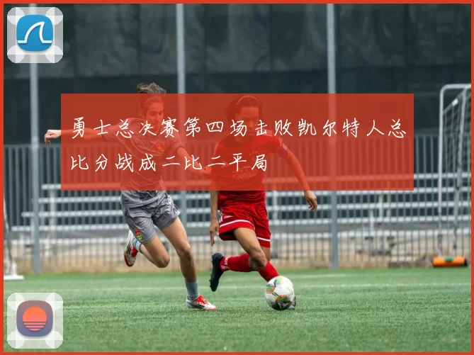 勇士总决赛第四场击败凯尔特人总比分战成二比二平局