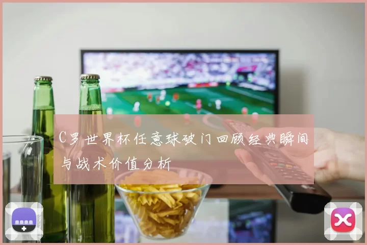 C罗世界杯任意球破门回顾经典瞬间与战术价值分析