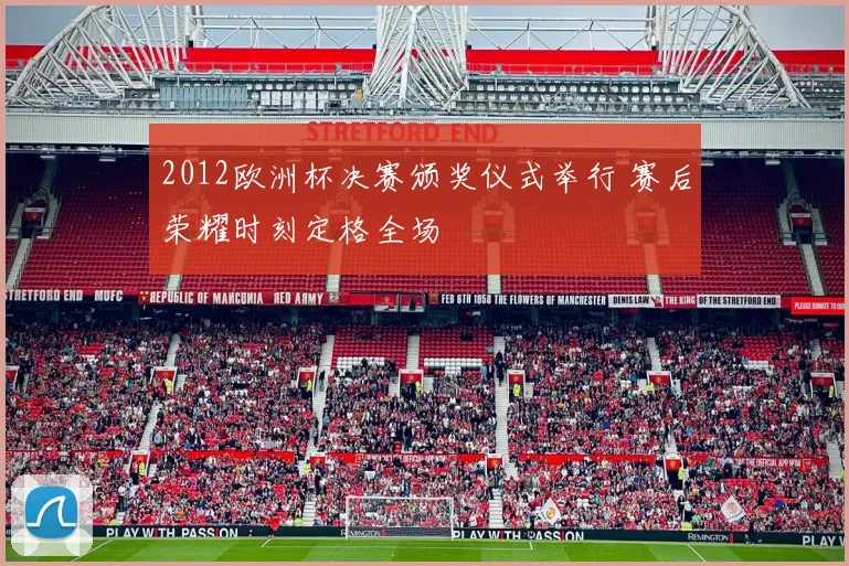 2012欧洲杯决赛颁奖仪式举行 赛后荣耀时刻定格全场