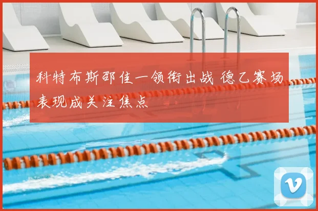 科特布斯邵佳一领衔出战 德乙赛场表现成关注焦点