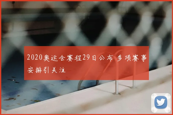 2020奥运会赛程29日公布 多项赛事安排引关注