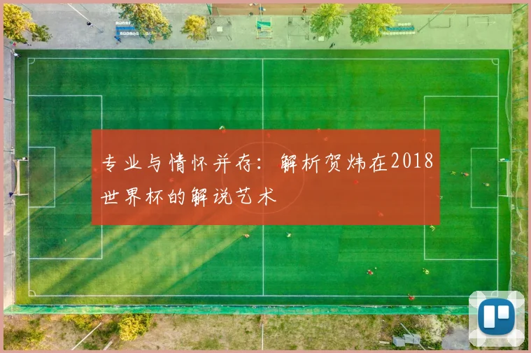 专业与情怀并存：解析贺炜在2018世界杯的解说艺术